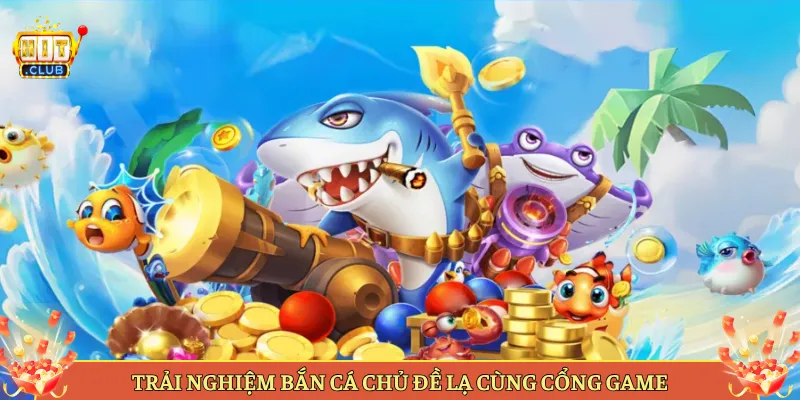 Trải Nghiệm Bắn Cá Chủ Đề Lạ Cùng Cổng Game