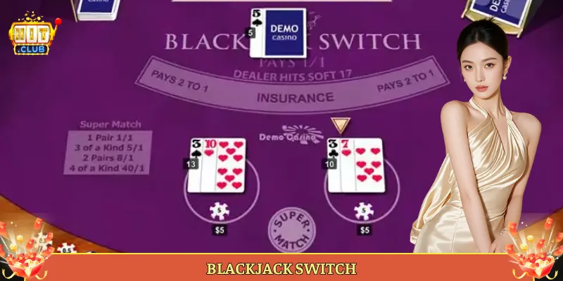 Blackjack Switch Tại Hitclub Chơi Hai Tay Đổi Bài Cực Lạ.