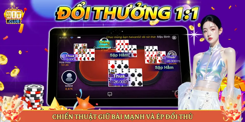Chiến Thuật Giữ Bài Mạnh Và Ép Đối Thủ