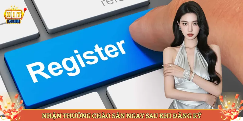 Nhận Thưởng Chào Sân Ngay Sau Khi Đăng Ký