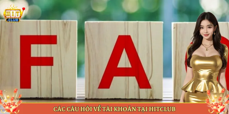 Các Câu Hỏi Về Tài Khoản Tại Hitclub