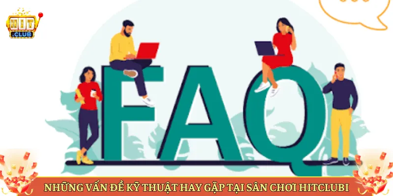Những Vấn Đề Kỹ Thuật Hay Gặp Tại Sân Chơi Của Hitclub