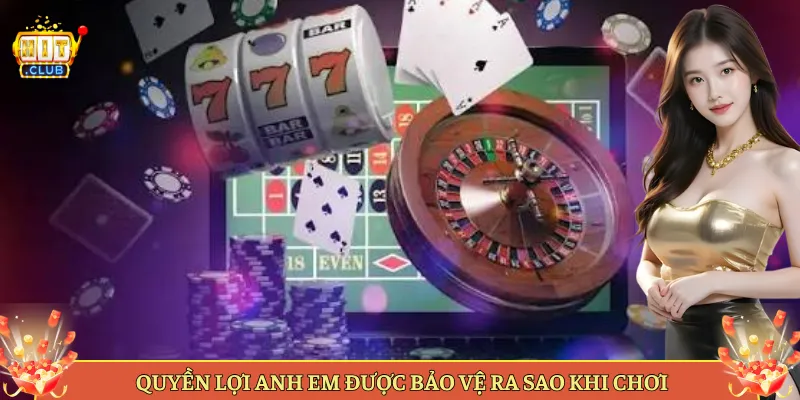 Quyền Lợi Anh Em Được Bảo Vệ Ra Sao Khi Chơi