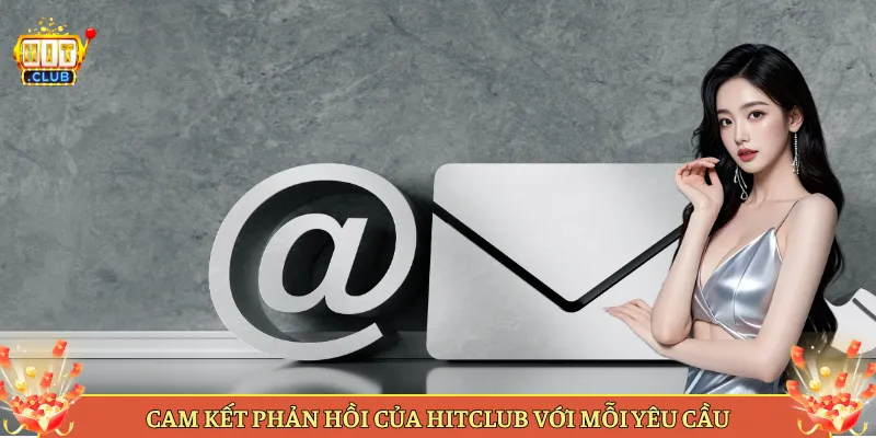 Cam Kết Phản Hồi Của Hitclub Với Mỗi Yêu Cầu