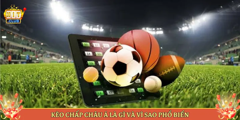 Kèo Chấp Châu Á Là Gì Và Vì Sao Phổ Biến