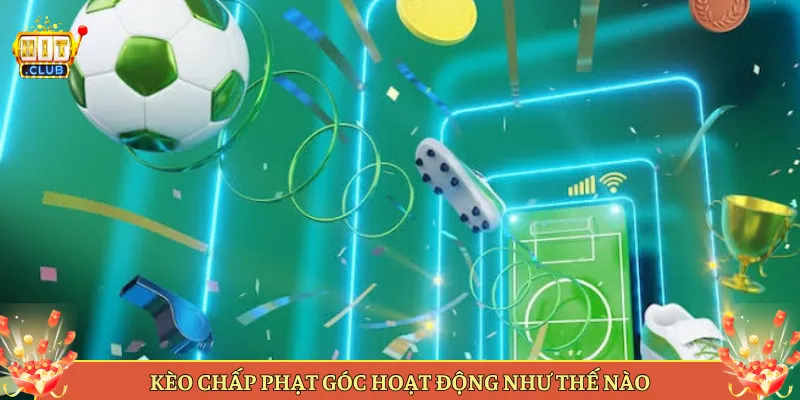 Kèo Chấp Phạt Góc Hoạt Động Như Thế Nào