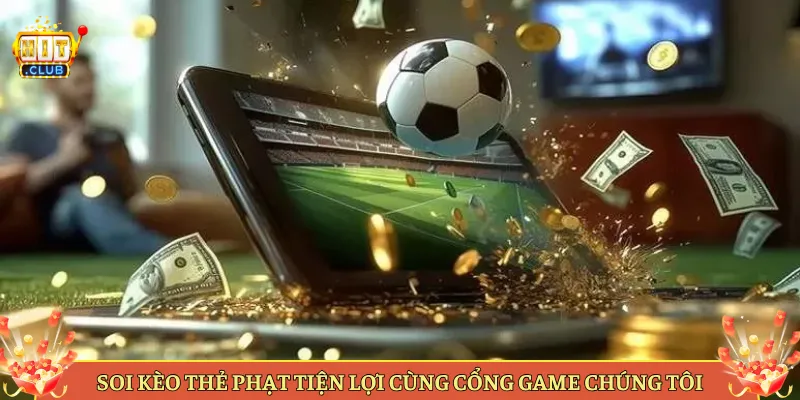 Soi Kèo Thẻ Phạt Tiện Lợi Cùng Cổng Game Chúng Tôi