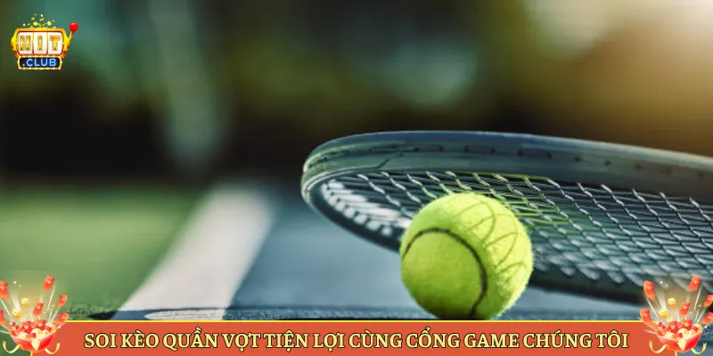 Soi Kèo Quần Vợt Tiện Lợi Cùng Cổng game Chúng Tôi